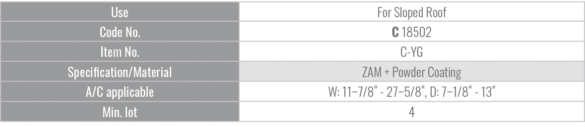 Use,For Sloped Roof,Code No.,C 18502,Item No.,C YG,Specification/Material,ZAM + Powder Coating,A/C applicable,W: 11–7...